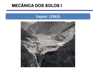 MECÂNICA DOS SOLOS I
Vajont (1963)
 