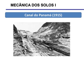 MECÂNICA DOS SOLOS I
Canal do Panamá (1915)
 