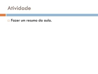 Atividade


Fazer um resumo da aula.

 