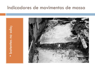 • batentes no solo;

Indicadores de movimentos de massa

 