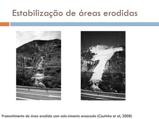 Estabilização de áreas erodidas

Preenchimento de área erodida com solo-cimento ensacado (Coutinho et al, 2008)

 