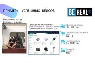 Петриченко Назар
23 года, г.Нетешин
ПРИМЕРЫ УСПЕШНЫХ КЕЙСОВ
Среднее число продаж в
день
10-15
Оборот за месяц
104 000 грн
Чистая прибыль
85 000 грн
Позиций
товара
580
Предыдущее место работы:
предприниматель , бизнес с Китаем
Прибыль после: от 45 000 грн./м.
 