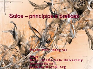 Solos – princípios e praticas Parte PDC_Integral Skye M.Sc.(IESD) Gaia University International UniGaia-Brasil..org