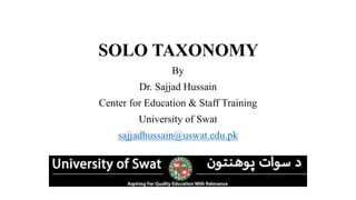 SOLO TAXONOMY
By
Dr. Sajjad Hussain
Center for Education & Staff Training
University of Swat
sajjadhussain@uswat.edu.pk
 