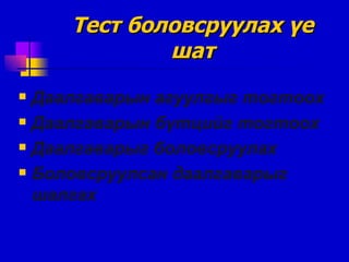 Тест боловсруулах үе шат Даалгаварын агуулгыг тогтоох Даалгаварын бүтцийг тогтоох Даалгаварыг боловсруулах Боловсруулсан даалгаварыг шалгах 