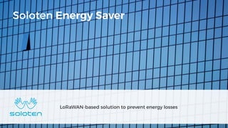 LoRaWAN-based solution to prevent energy losses
Soloten Energy Saver
 