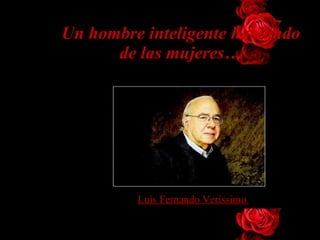 Un hombre inteligente hablando de las mujeres… Luis Fernando Veríssimo  