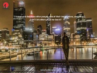 www.footloosedev.com
I travel solo because other people cancel their travel plans, and I don’t
I can’t let others hold me back!!
 