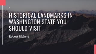 HISTORICAL LANDMARKS IN
WASHINGTON STATE YOU
SHOULD VISIT
L
Robert Siekert
 