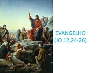 EVANGELHO
(JO 12,24-26)
 