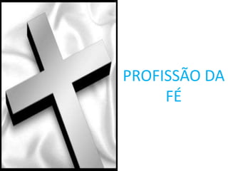 PROFISSÃO DA
     FÉ
 