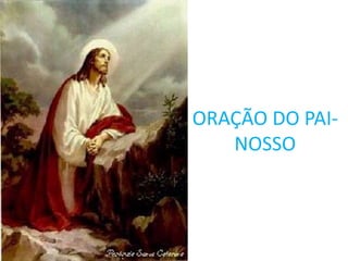 ORAÇÃO DO PAI-
   NOSSO
 