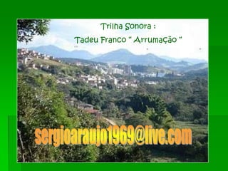 Trilha Sonora :
Tadeu Franco “ Arrumação “
 