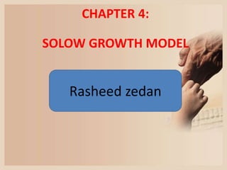 SOLOW GROWTH MODEL
CHAPTER 4:
Rasheed zedan
 