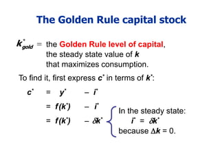 The Golden Rule capital stock
the Golden Rule level of capital,
the steady state value of k
that maximizes consumption.
*
gold
k 
To find it, first express c* in terms of k*:
c* = y*  i*
= f(k*)  i*
= f(k*)  k*
In the steady state:
i* = k*
because k = 0.
 