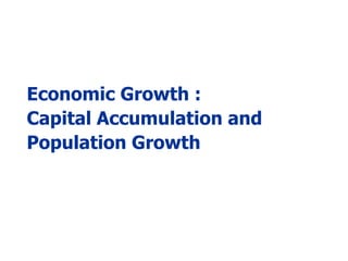 Economic Growth :
Capital Accumulation and
Population Growth
 