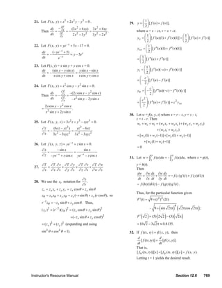 21. Let F ( x, y ) = x3 + 2 x 2 y – y3 = 0 .                                                      ⎛1⎞
                                                                                                                  29. y = ⎜ ⎟ [ f (u ) + f (v)],
                                                 ∂F                                                                        ⎝2⎠
                                           dy − ∂x     (3 x 2 + 4 xy ) 3x 2 + 4 xy
                                Then          =     =−                =             .                                 where u = x – ct, v = x + ct.
                                                ∂F
                                           dx
                                                ∂y      2 x2 − 3 y 2    3 y2 − 2 x2                                          ⎛1⎞                              ⎛1⎞
                                                                                                                      y x = ⎜ ⎟ [ f ′(u )(1) + f ′(v)(1)] = ⎜ ⎟ [ f ′(u ) + f ′(v)]
                                                                                                                             ⎝ 2⎠                             ⎝2⎠
                         22. Let F ( x, y ) = ye – x + 5 x – 17 = 0.                                                          ⎛1⎞
                                                                                                                      y xx = ⎜ ⎟ [ f ′′(u )(1) + f ′′(v)(1)]
                                 dy    (– ye – x + 5)                                                                         ⎝2⎠
                                    =–                = y – 5e x
                                 dx        e– x                                                                          ⎛ 1 ⎞ ′′
                                                                                                                      = ⎜ ⎟ [ f (u ) + f ′′(v)]
                                                                                                                         ⎝2⎠
                         23. Let F(x, y) = x sin y + y cos x = 0.                                                           ⎛1⎞
                             dy      (sin y – y sin x) y sin x – sin y                                                yt = ⎜ ⎟ [ f ′(u )(– c) + f ′(v)(c)]
                                 =–                   =                                                                     ⎝2⎠
                             dx       x cos y + cos x    x cos y + cos x
                                                                                                                         ⎛ c⎞
                                                                                                                      = ⎜ – ⎟ [ f ′(u ) – f ′(u )]
                                                                                                                         ⎝ 2⎠
                         24. Let F ( x, y ) = x 2 cos y – y 2 sin x = 0.
                                                                                                                             ⎛ c⎞
                                                     ∂F                                                               ytt = ⎜ − ⎟ [ f ′′(u )(−c) − f ′′(v)(c)]
                                           dy          –(2 x cos y – y 2 cos x)                                              ⎝ 2⎠
                                Then          = – ∂x =
                                                  ∂F
                                           dx
                                                  ∂y    – x 2 sin y – 2 y sin x                                          ⎛ c2 ⎞
                                                                                                                      = ⎜ ⎟ [ f ′′(u ) + f ′′(v )] = c 2 y xx
                                    2 x cos y – y 2 cos x                                                                ⎜ 2 ⎟
                                =                              .                                                         ⎝ ⎠
                                    x 2 sin y + 2 y sin x
                                                                                                                  30. Let w = f(x, y, z) where x = r – s, y = s – t,
                                                                                                                      z = t – r. Then
                         25. Let F ( x, y, z ) = 3 x 2 z + y 3 − xyz 3 = 0.                                            wr + ws + wt = ( wx xr + wx xs ) + ( wy ys + wy yt )
                                ∂z    (6 xz – yz 3 )   yz 3 – 6 xz                                                                         + ( wz zt + wz zr )
                                   =–                =
                                ∂x    3x 2 – 3xyz 2 3 x 2 – 3 xyz 2                                                      = [ wx (1) + wx (−1)] + [ wy (1) + wy (−1)]
                                                                                                                               + [ wz (1) + wz (−1)]
                         26. Let f ( x, y, z ) = ye – x + z sin x = 0.
                                                                                                                         =0
                                ∂x      – sin x        sin x
                                   =              =
                                ∂ z – ye + z cos x ye – z cos x
                                        –x           –x                                                                               y                  x
                                                                                                                  31. Let w = ∫ f (u )du = – ∫ f (u )du, where x = g(t),
                                                                                                                                     x                   y
                                ∂T ∂T ∂ x ∂T ∂ y ∂T ∂ z ∂T ∂ w                                                          y = h(t).
                         27.      =      +      +      +
                                ∂s ∂x ∂s ∂ y ∂s ∂z ∂s ∂w ∂s                                                             Then
                                                                                                                         dw ∂w dx ∂w dy
                                                                                                                            =          +            = − f ( x) g ′(t ) + f ( y )h′(t )
                                                                       ∂z                                                dt ∂x dt ∂y dt
                         28. We use the zr notation for                   .
                                                                       ∂r                                               = f (h(t ))h′(t ) – f ( g (t )) g ′(t ) .
                                 zr = z x xr + z y yr = z x cos θ + z y sin θ
                                                                                                                        Thus, for the particular function given
                                 zθ = z x xθ + z y yθ = z x (– r sin θ ) + z y (r cos θ ), so
                                                                                                                         F ′(t ) = 9 + (t 2 )4 (2t )
                                r zθ = – z x sin θ + z y cos θ . Thus,
                                  –1

                                                                                                                                              (       ) ( 2π cos                     )
                                                                                                                                                             4
                                ( zr ) + ( r
                                       2       –2
                                                    )( zθ ) = ( z x cos θ + z y sin θ )
                                                          2                               2                                         – 9 + sin 2πt                            2πt ;

                                                              +(– z x sin θ + z y cos θ )2                               F ′ ( 2 ) = (5) ( 2 2 ) – (3) ( 2π )

                                = ( z x ) 2 + ( z y )2 (expanding and using                                              = 10 2 – 3 2π ≈ 0.8135.

                                sin 2 θ + cos 2 θ = 1).                                                           32. If f (tx, ty ) = tf ( x, y ), then
                                                                                                                         d                    d
                                                                                                                            [ f (tx, ty )] = [tf ( x, y )].
                                                                                                                        dt                   dt
                                                                                                                        That is,
                                                                                                                        [ ftx (tx, ty )][ x] + [ fty (tx, ty )][ y ] = f ( x, y ).
                                                                                                                        Letting t = 1 yields the desired result.



                       Instructor's Resource Manual                                                                                                          Section 12.6                769
© 2007 Pearson Education, Inc., Upper Saddle River, NJ. All rights reserved. This material is protected under all copyright laws as they currently exist. No portion of this material may be
reproduced, in any form or by any means, without permission in writing from the publisher.
 