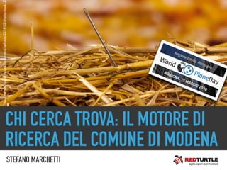 CHI CERCA TROVA: IL MOTORE DI
RICERCA DEL COMUNE DI MODENA
http://www.startupdaily.net/wp-content/uploads/2014/02/shutterstock_1
STEFANO MARCHETTI
 