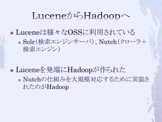 u    Luceneは様々なOSSに利用されている
      u    Solr（検索エンジンサーバ）、Nutch（クローラ＋
            検索エンジン）


u    Luceneを発端にHadoopが作られた
    ...