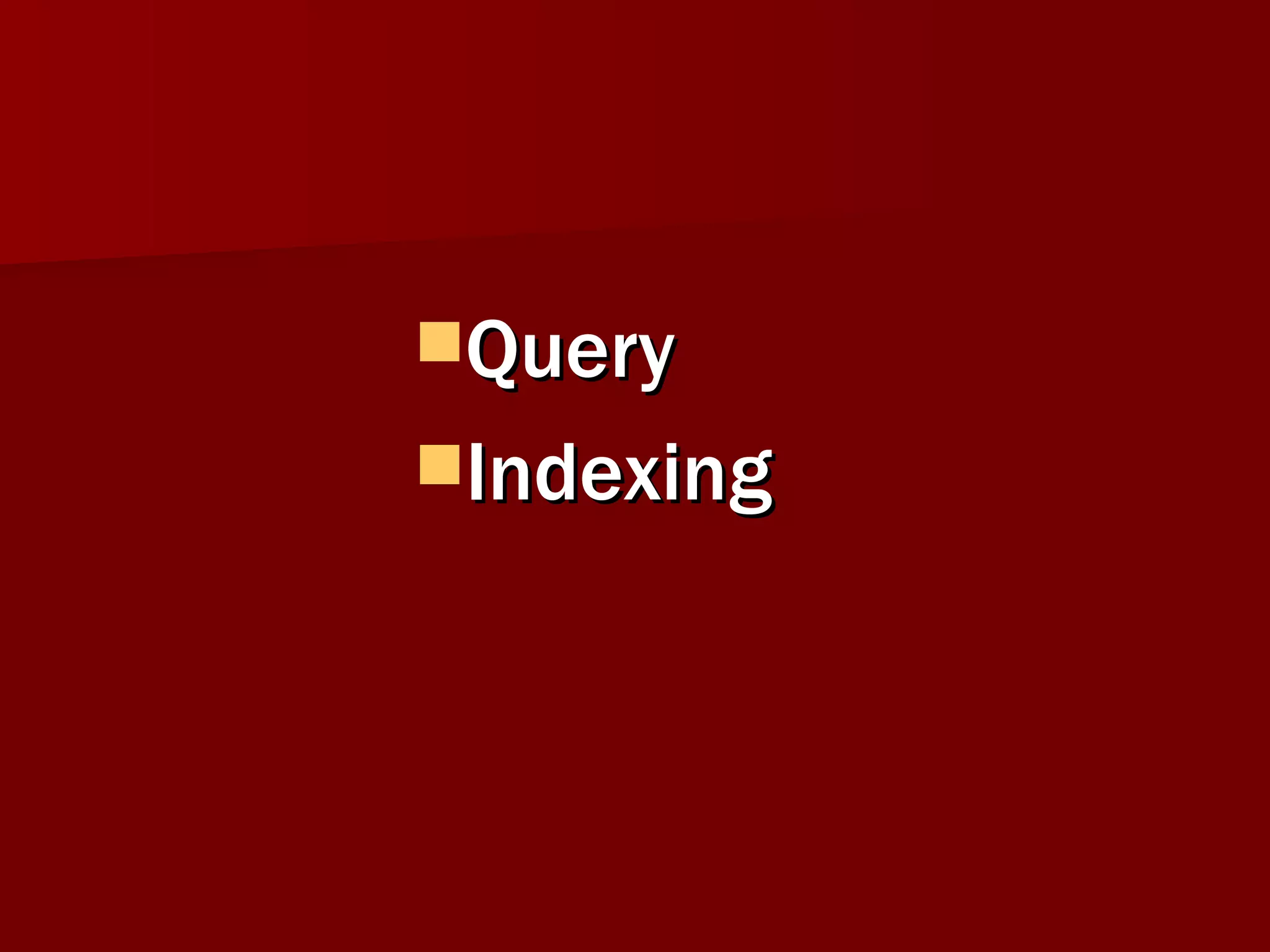 Query
Indexing
 