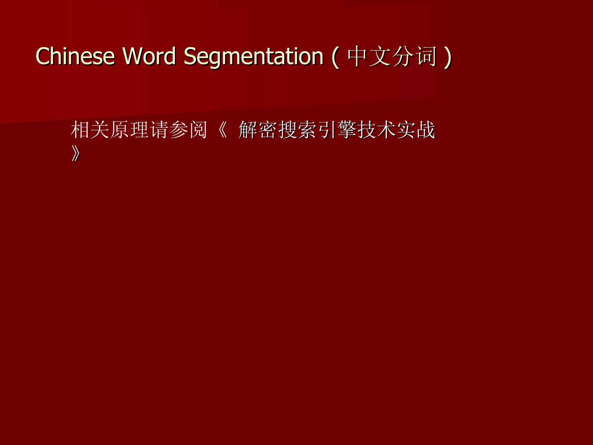 Chinese Word Segmentation ( 中文分词 )


  相关原理请参阅《 解密搜索引擎技术实战
  》
 
