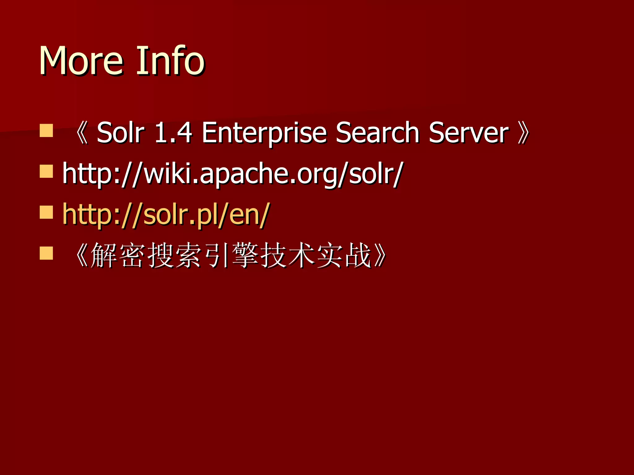 More Info
 《 Solr 1.4 Enterprise Search Server 》
 http://wiki.apache.org/solr/
 http://solr.pl/en/
 《解密搜索引擎技术实战》
 