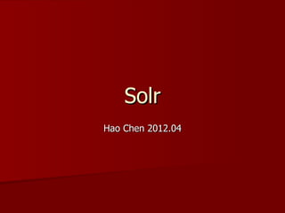 Solr
Hao Chen 2012.04
 