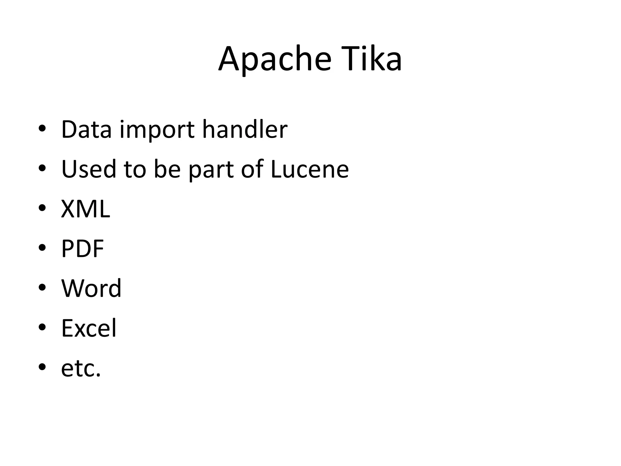 Apache Tika
•   Data import handler
•   Used to be part of Lucene
•   XML
•   PDF
•   Word
•   Excel
•   etc.
 