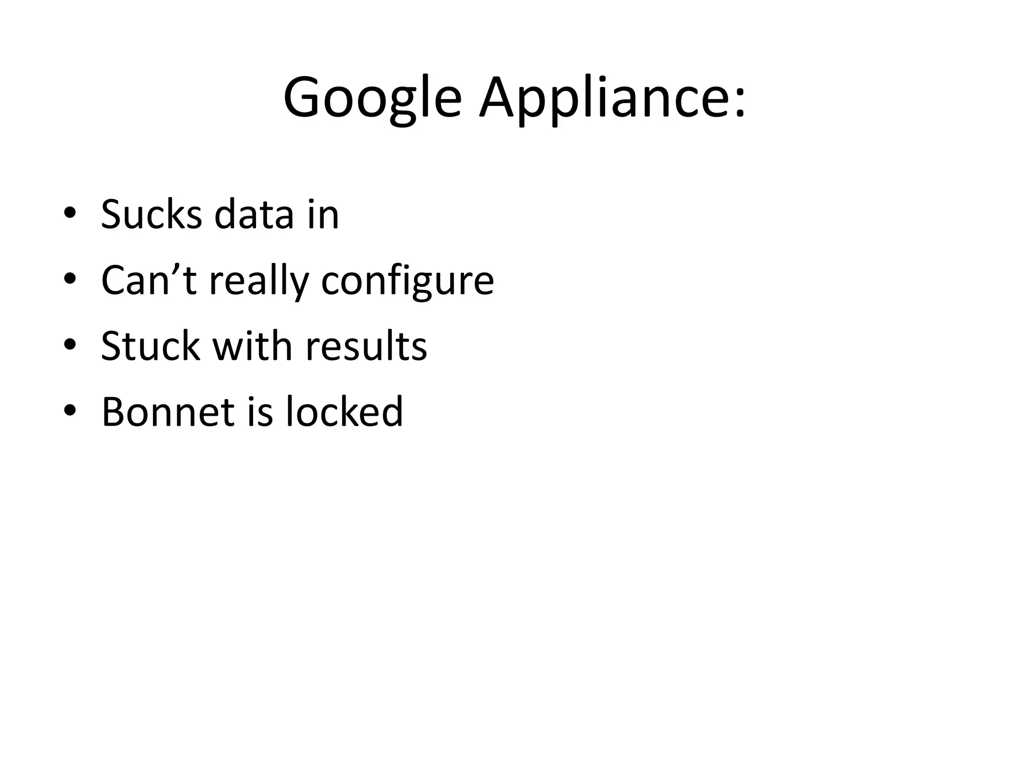 Google Appliance:
•   Sucks data in
•   Can’t really configure
•   Stuck with results
•   Bonnet is locked
 
