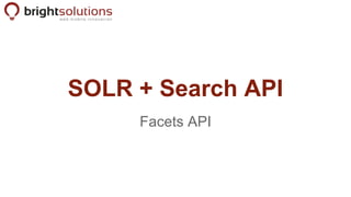 SOLR + Search API
Facets API
 