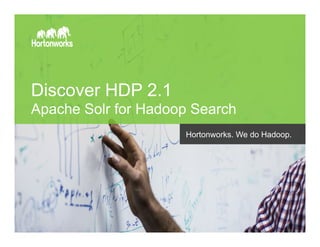 Page 1 © Hortonworks Inc. 2014
Discover HDP 2.1
Apache Solr for Hadoop Search
Hortonworks. We do Hadoop.
 