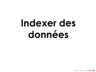 Thomas Francart,
Indexer des
données
 