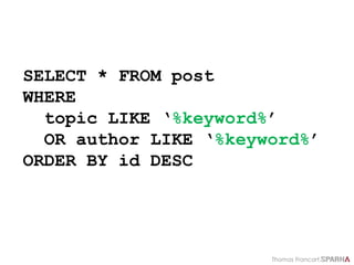 Thomas Francart,
SELECT * FROM post
WHERE
topic LIKE ‘%keyword%’
OR author LIKE ‘%keyword%’
ORDER BY id DESC
 