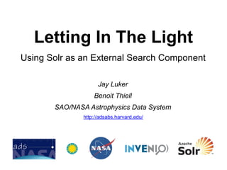 Letting In The Light Using Solr as an External Search Component Jay Luker Benoit Thiell SAO/NASA Astrophysics Data System http://adsabs.harvard.edu/ 