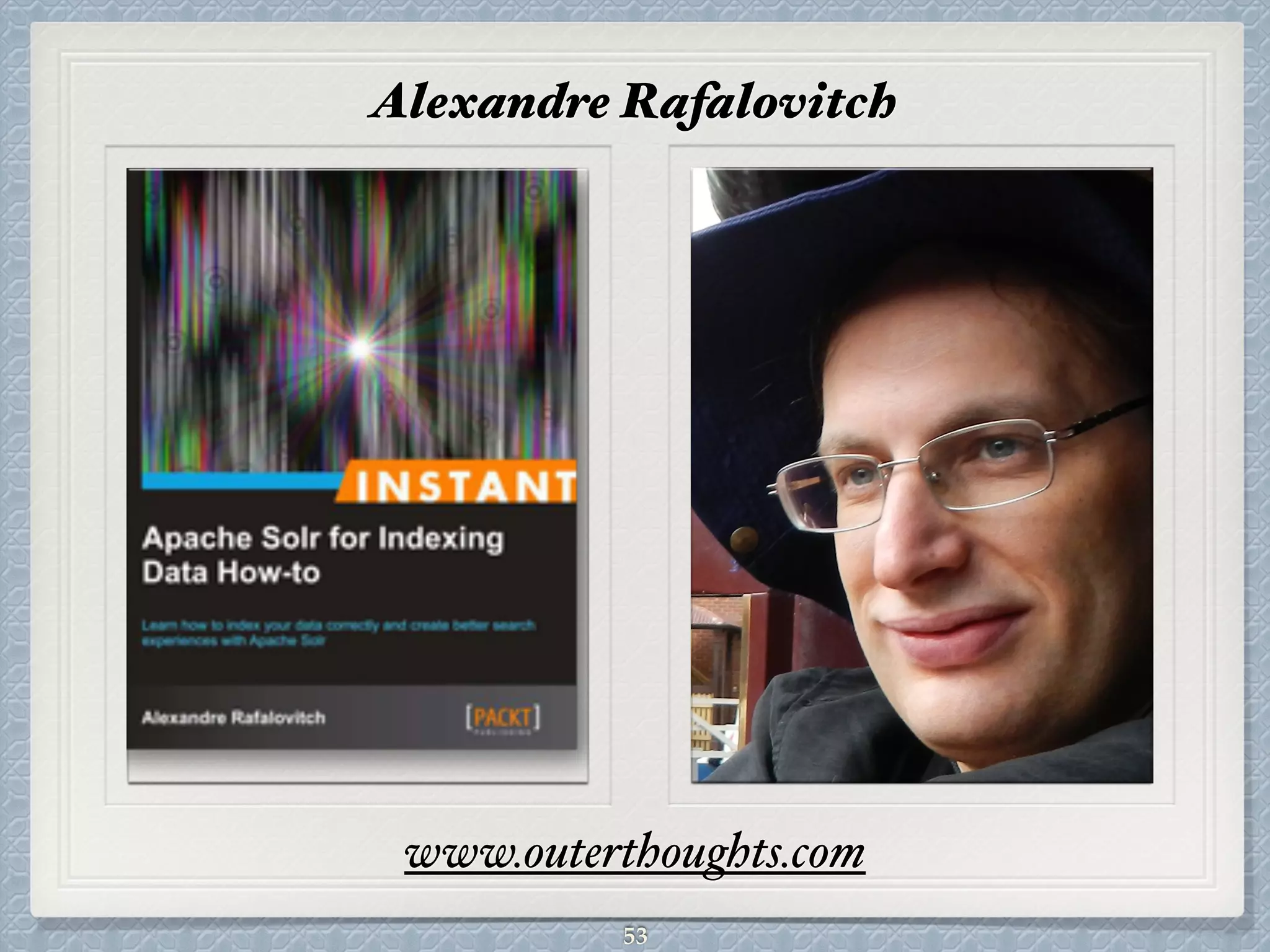 53
Alexandre Rafalovitch
www.outerthoughts.com
 