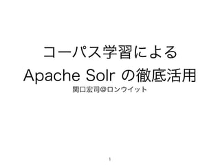 コーパス学習による 
Apache Solr の徹底活用 
関口宏司＠ロンウイット 
1 
 