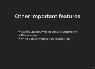 25
Other important featuresOther important features
Atomic updates with optimistic concurrency
Real-time get
Write-durability using a transaction log
 