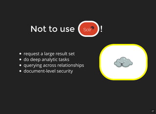27
Not to use !Not to use !
request a large result set
do deep analytic tasks
querying across relationships
document-level security
 