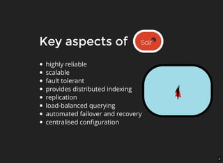 4
Key aspects ofKey aspects of
highly reliable
scalable
fault tolerant
provides distributed indexing
replication
load-balanced querying
automated failover and recovery
centralised conﬁguration
 