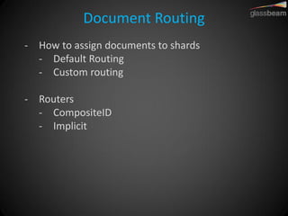 Document Routing 
-How to assign documents to shards 
-Default Routing 
-Custom routing 
-Routers 
-CompositeID 
-Implicit  