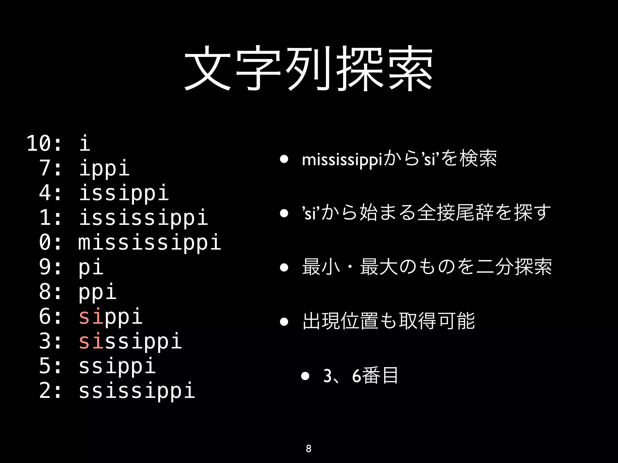 10:   i
 7:   ippi          •   mississippi    ’si’
 4:   issippi
 1:   ississippi    •   ’si’
 0:   mississippi
 9:   pi            •
 8:   ppi
 6:
 3:
      sippi
      sissippi
                    •
 5:   ssippi
 2:   ssissippi         •      3   6


                        8
 