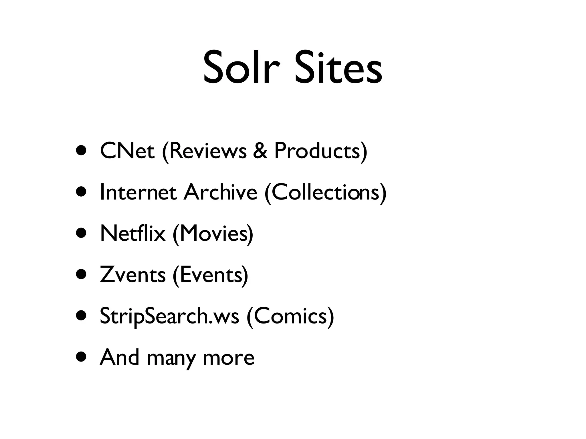 Solr Sites CNet (Reviews & Products) Internet Archive (Collections) Netflix (Movies) Zvents (Events) StripSearch.ws (Comics) And many more 