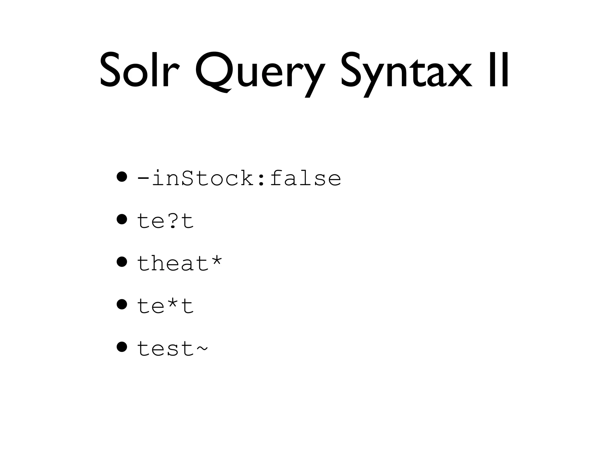 Solr Query Syntax II -inStock:false te?t theat* te*t test~ 