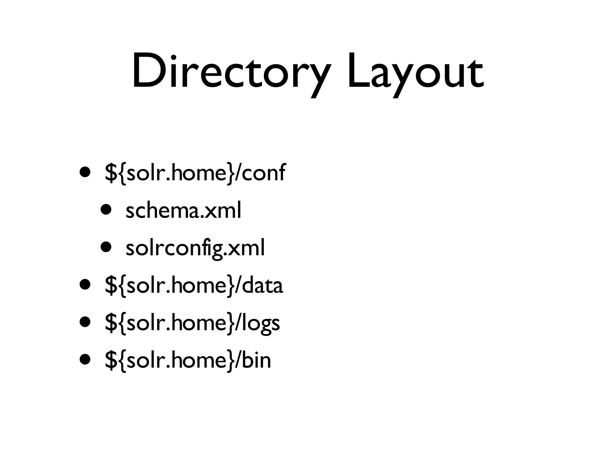 Directory Layout ${solr.home}/conf schema.xml solrconfig.xml ${solr.home}/data ${solr.home}/logs ${solr.home}/bin 