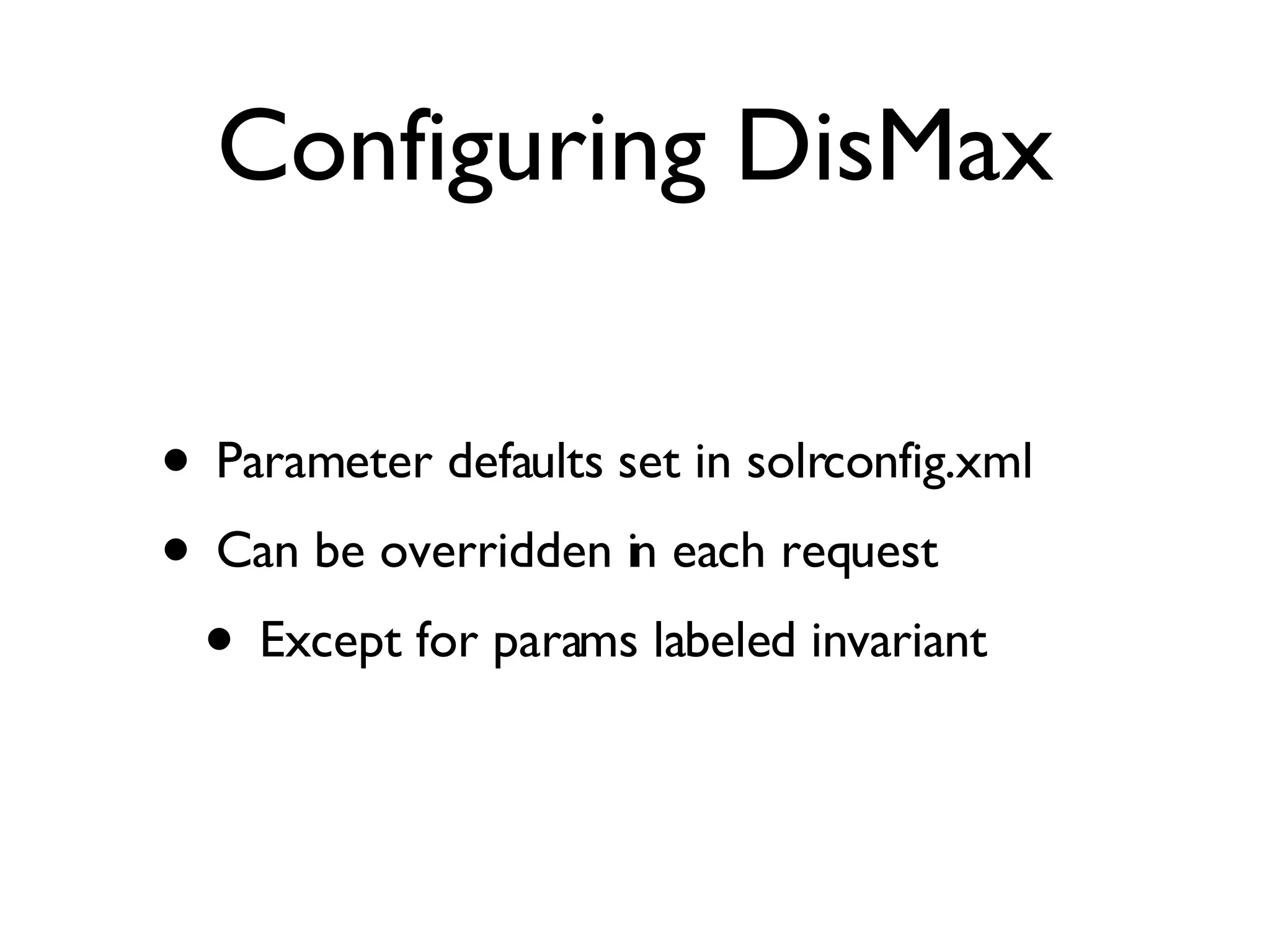 Configuring DisMax Parameter defaults set in solrconfig.xml Can be overridden in each request Except for params labeled invariant 