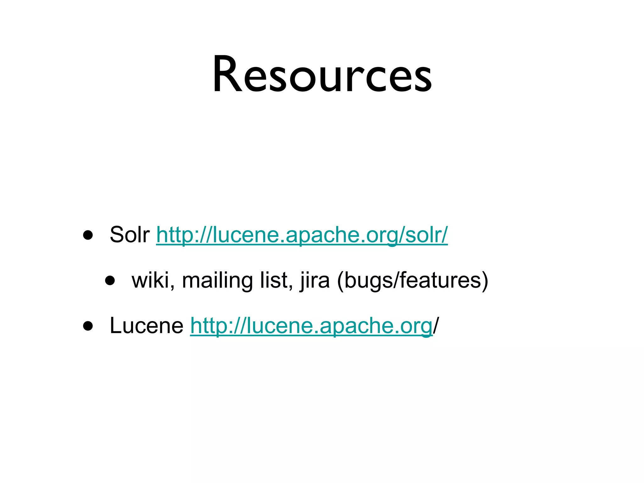 Resources Solr  http://lucene.apache.org/solr/ wiki, mailing list, jira (bugs/features) Lucene  http://lucene.apache.org / 