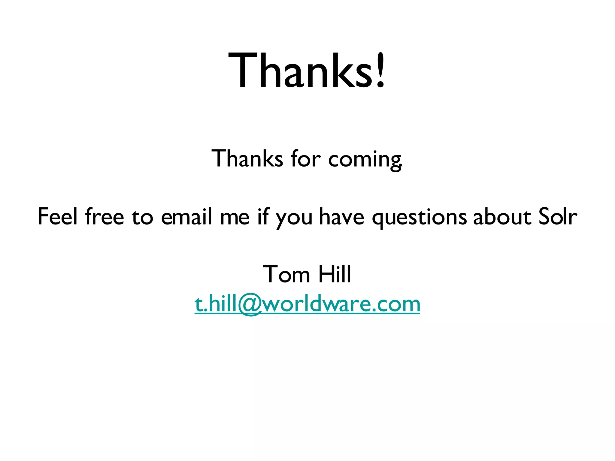 Thanks! Thanks for coming. Feel free to email me if you have questions about Solr Tom Hill [email_address] 