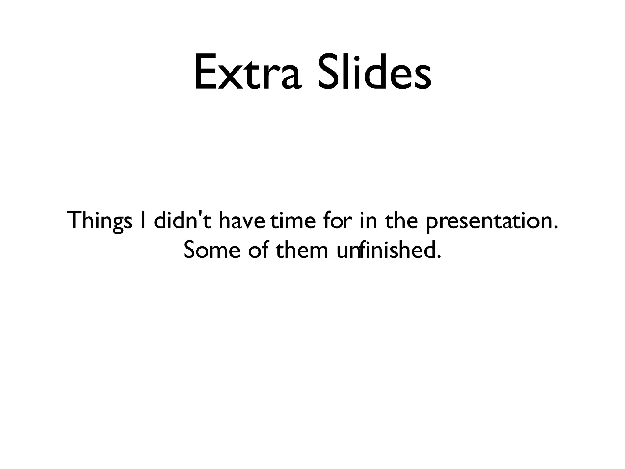 Extra Slides Things I didn't have time for in the presentation. Some of them unfinished. 
