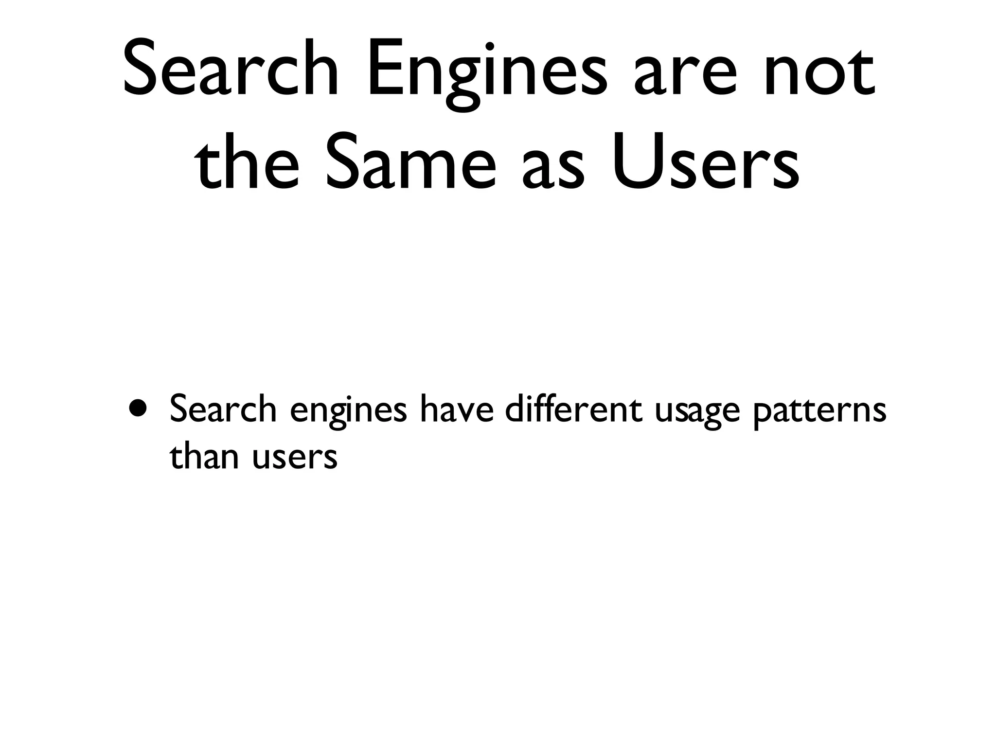 Search Engines are not the Same as Users Search engines have different usage patterns than users 