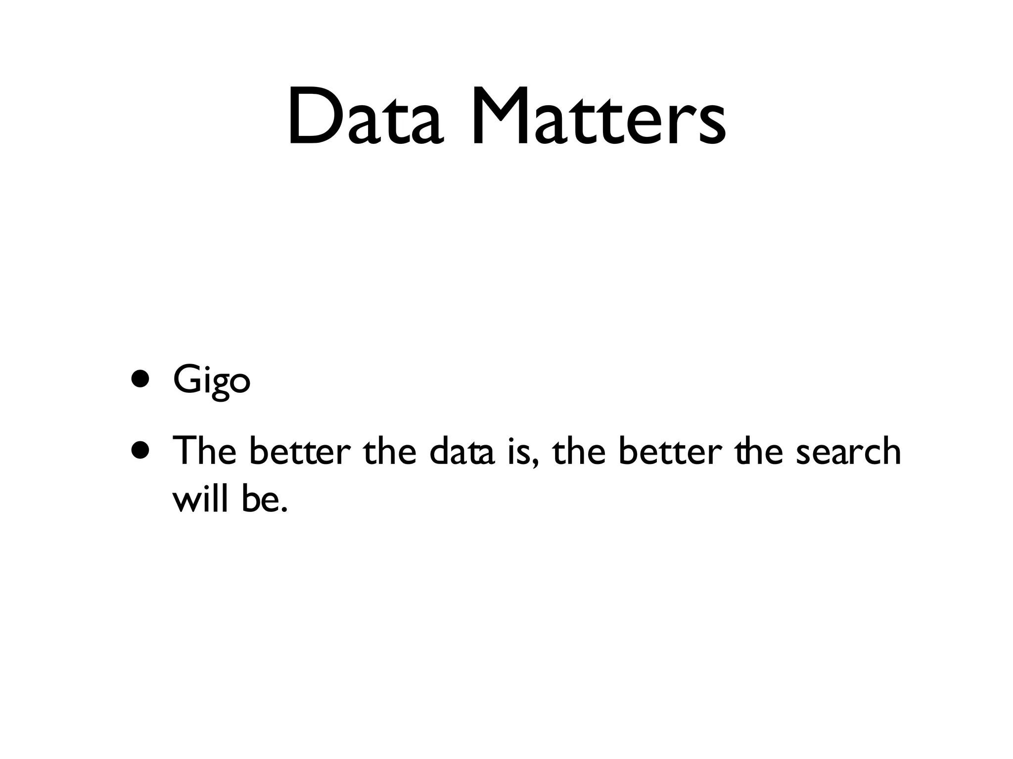 Data Matters Gigo The better the data is, the better the search will be. 